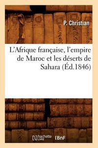 Cover image for L'Afrique Francaise, l'Empire de Maroc Et Les Deserts de Sahara (Ed.1846)