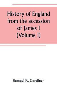 Cover image for History of England from the accession of James I. to the outbreak of the civil war 1603-1642 (Volume I)