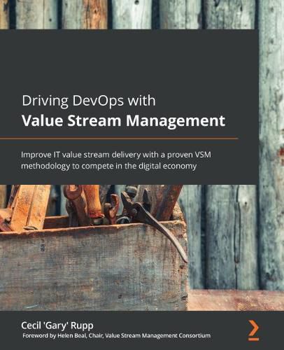 Cover image for Driving DevOps with Value Stream Management: Improve IT value stream delivery with a proven VSM methodology to compete in the digital economy