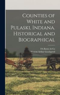 Cover image for Counties of White and Pulaski, Indiana. Historical and Biographical