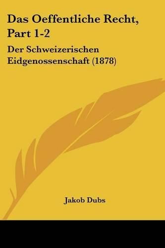 Cover image for Das Oeffentliche Recht, Part 1-2: Der Schweizerischen Eidgenossenschaft (1878)