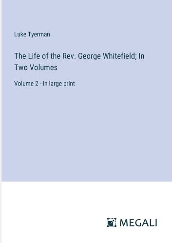 Cover image for The Life of the Rev. George Whitefield; In Two Volumes