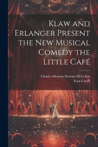 Klaw and Erlanger Present the New Musical Comedy the Little Cafe