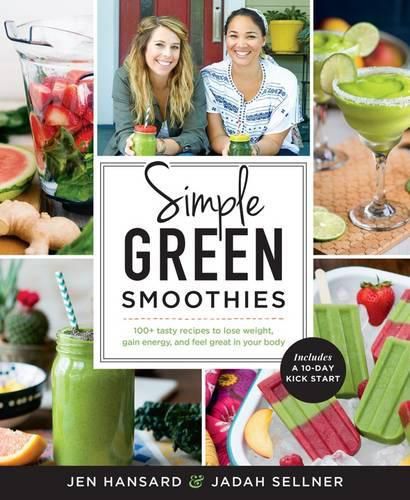 Cover image for Simple Green Smoothies: 100+ Tasty Recipes to Lose Weight, Gain Energy, and Feel Great in Your Body