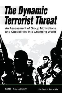 Cover image for The Dynamic Terrorist Threat: An Assessment of Group Motivations and Capabilities in a Changing World