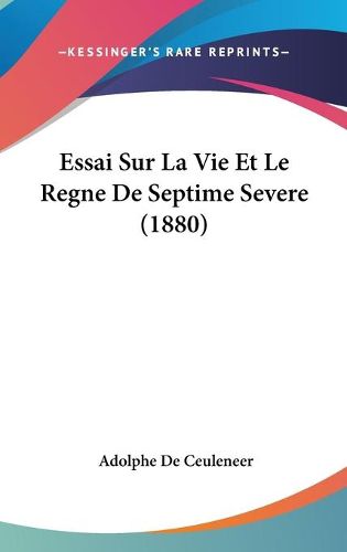 Cover image for Essai Sur La Vie Et Le Regne de Septime Severe (1880)