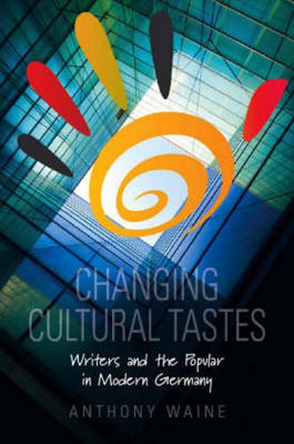 Cover image for Changing Cultural Tastes: Writers and the Popular in Modern Germany