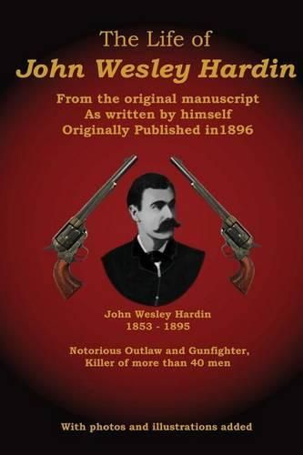 Cover image for The Life of John Wesley Hardin: From the Original Manuscript as Written by Himself