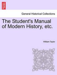 Cover image for The Student's Manual of Modern History, Etc.