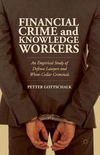 Cover image for Financial Crime and Knowledge Workers: An Empirical Study of Defense Lawyers and White-Collar Criminals