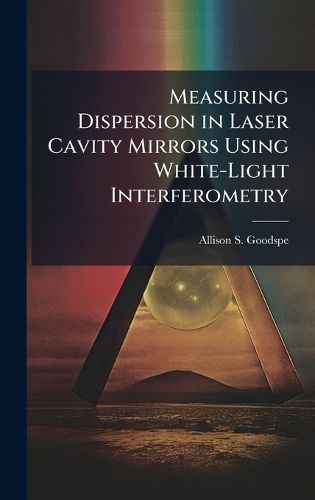 Cover image for Measuring Dispersion in Laser Cavity Mirrors Using White-Light Interferometry