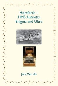 Cover image for Horsforth - HMS Aubrietia, Enigma and Ultra