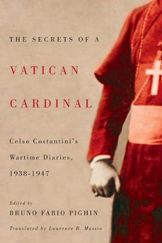 Cover image for The Secrets of a Vatican Cardinal: Celso Costantini's Wartime Diaries, 1938-1947