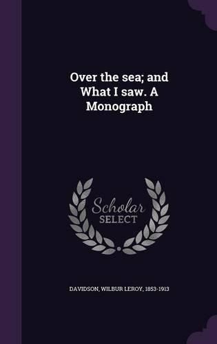 Cover image for Over the Sea; And What I Saw. a Monograph