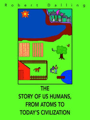 Cover image for The Story of Us Humans, From Atoms to Today's Civilization