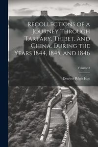 Cover image for Recollections of a Journey Through Tartary, Thibet, and China, During the Years 1844, 1845, and 1846; Volume 2