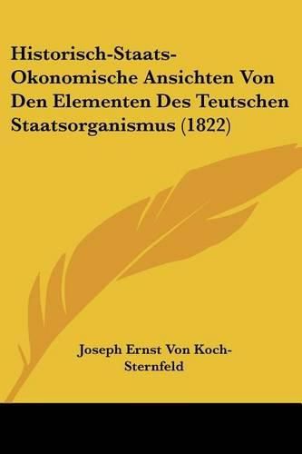 Historisch-Staats-Okonomische Ansichten Von Den Elementen Des Teutschen Staatsorganismus (1822)