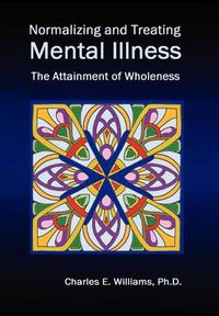 Cover image for Normalizing and Treating Mental Illness: The Attainment of Wholeness