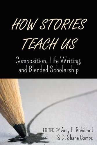 How Stories Teach Us: Composition, Life Writing, and Blended Scholarship