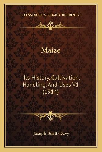 Cover image for Maize: Its History, Cultivation, Handling, and Uses V1 (1914)