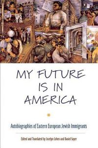 Cover image for My Future Is in America: Autobiographies of Eastern European Jewish Immigrants