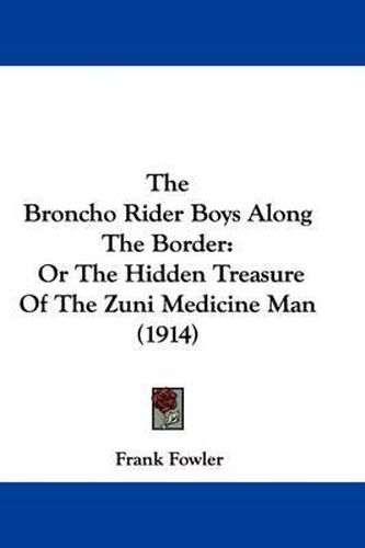 Cover image for The Broncho Rider Boys Along the Border: Or the Hidden Treasure of the Zuni Medicine Man (1914)