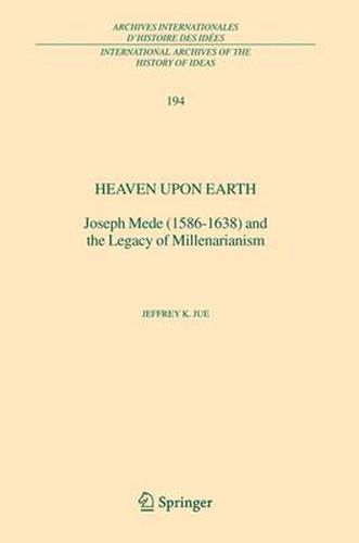 Cover image for Heaven Upon Earth: Joseph Mede (1586-1638) and the Legacy of Millenarianism