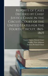 Cover image for Reports of Cases Decided by Chief Justice Chase in the Circuit Court of the United States for the Fourth Circuit, 1865-1869