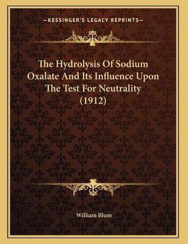 Cover image for The Hydrolysis of Sodium Oxalate and Its Influence Upon the Test for Neutrality (1912)