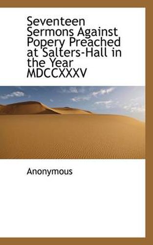 Cover image for Seventeen Sermons Against Popery Preached at Salters-Hall in the Year MDCCXXXV