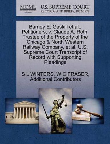 Cover image for Barney E. Gaskill et al., Petitioners, V. Claude A. Roth, Trustee of the Property of the Chicago & North Western Railway Company, et al. U.S. Supreme Court Transcript of Record with Supporting Pleadings