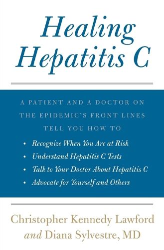 Cover image for Healing Hepatitis C: A Patient and a Doctor on the Epidemic's Front Lines Tell You How to Recognize When You Are at Risk, Understand Hepatitis C Tests, Talk to Your Doctor about Hepatitis C, and Advocate for Yourself and Others