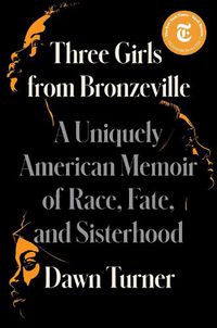 Cover image for Three Girls from Bronzeville: A Uniquely American Memoir of Race, Fate, and Sisterhood