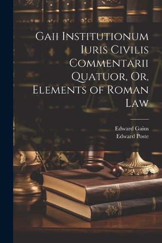 Cover image for Gaii Institutionum Iuris Civilis Commentarii Quatuor, Or, Elements of Roman Law