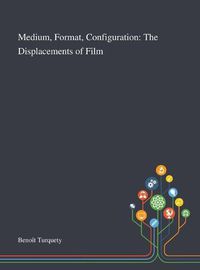 Cover image for Medium, Format, Configuration: The Displacements of Film