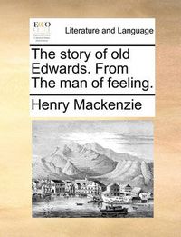 Cover image for The Story of Old Edwards. from the Man of Feeling.