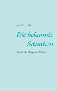 Cover image for Die bekannte Situation: Bereimte Ungereimtheiten