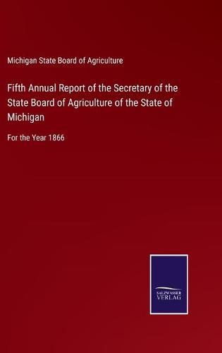 Cover image for Fifth Annual Report of the Secretary of the State Board of Agriculture of the State of Michigan: For the Year 1866