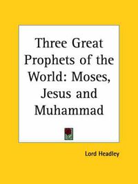 Cover image for Three Great Prophets of the World: Moses, Jesus and Muhammad (1923): Moses, Jesus and Muhammad