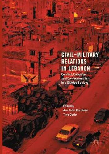 Cover image for Civil-Military Relations in Lebanon: Conflict, Cohesion and Confessionalism in a Divided Society