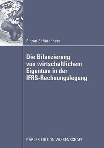 Cover image for Die Bilanzierung Von Wirtschaftlichem Eigentum in Der Ifrs-Rechnungslegung: Eine Vergleichende Analyse Von Abbildungsregeln Fur Ausgewahlte Rechtsinstitute