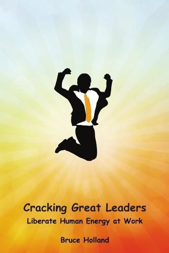 Cover image for Cracking Great Leaders: Liberate Human Energy At Work