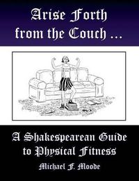 Cover image for Arise and Go Forth: A Shakespearean Guide to Physical Fitness