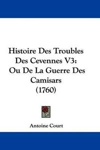 Cover image for Histoire Des Troubles Des Cevennes V3: Ou de La Guerre Des Camisars (1760)