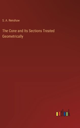 Cover image for The Cone and Its Sections Treated Geometrically