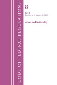 Cover image for Code of Federal Regulations, Title 08 Aliens and Nationality, Revised as of January 1, 2022 Pt1