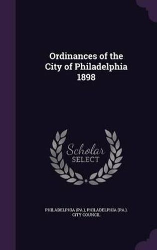Cover image for Ordinances of the City of Philadelphia 1898