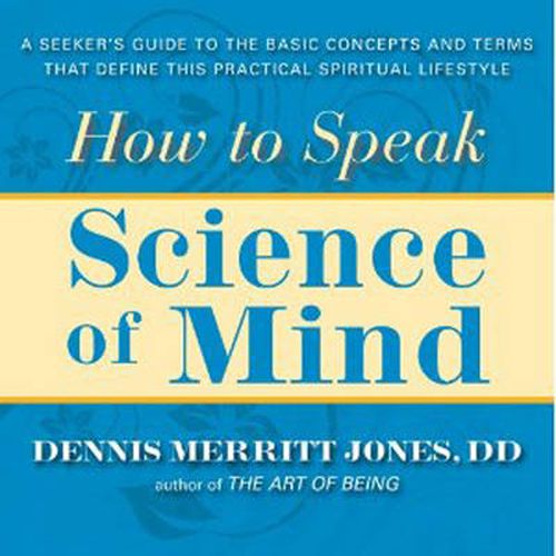 Cover image for How to Speak Science of Mind: A Seeker's Guide to the Basic Concepts and Terms That Define This Practical Spiritual Lifestyle