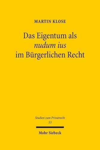 Das Eigentum als nudum ius im Burgerlichen Recht: Kritische Wurdigung eines juristischen Fabelwesens