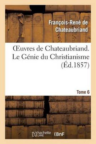 Oeuvres de Chateaubriand. Tome 6. Le Genie Du Christianisme